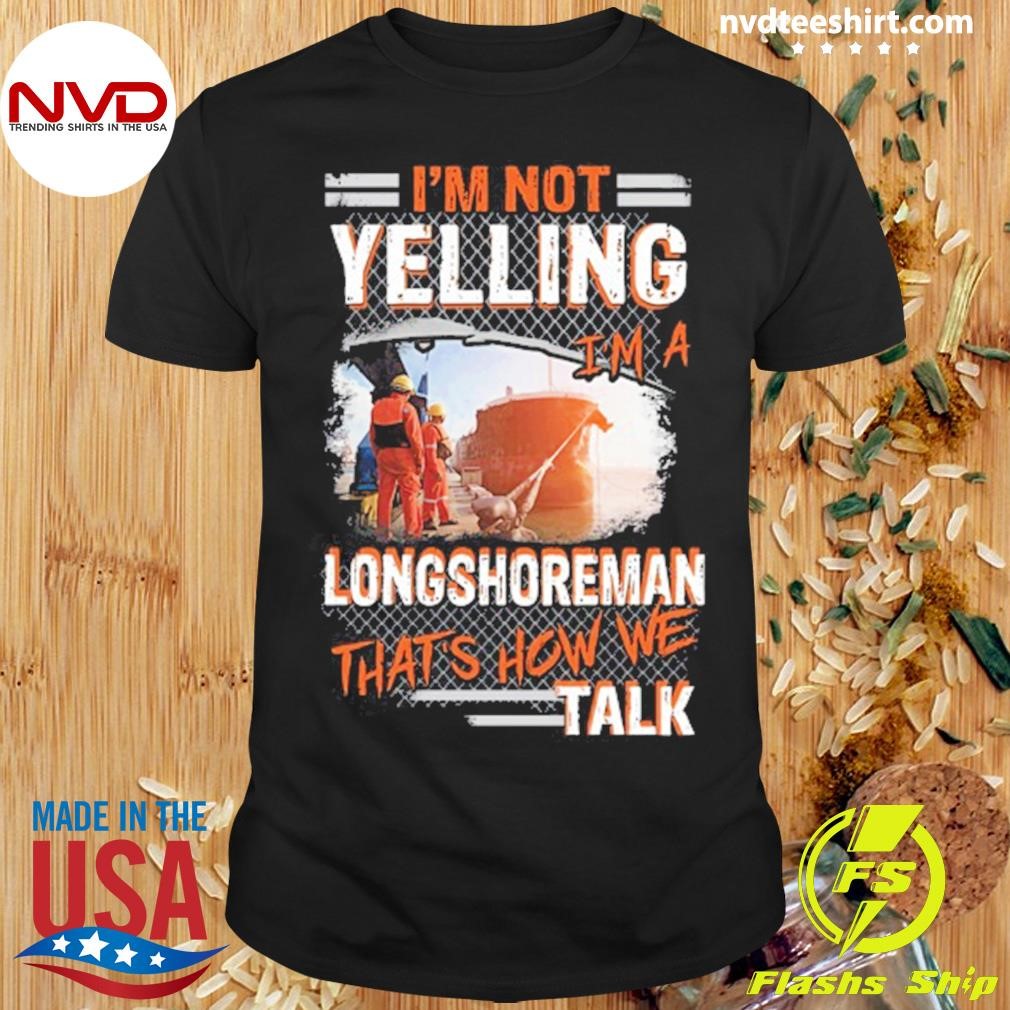 I'm Not Yelling I'm A Longshoreman That’s How We Talk Personalized Shirt