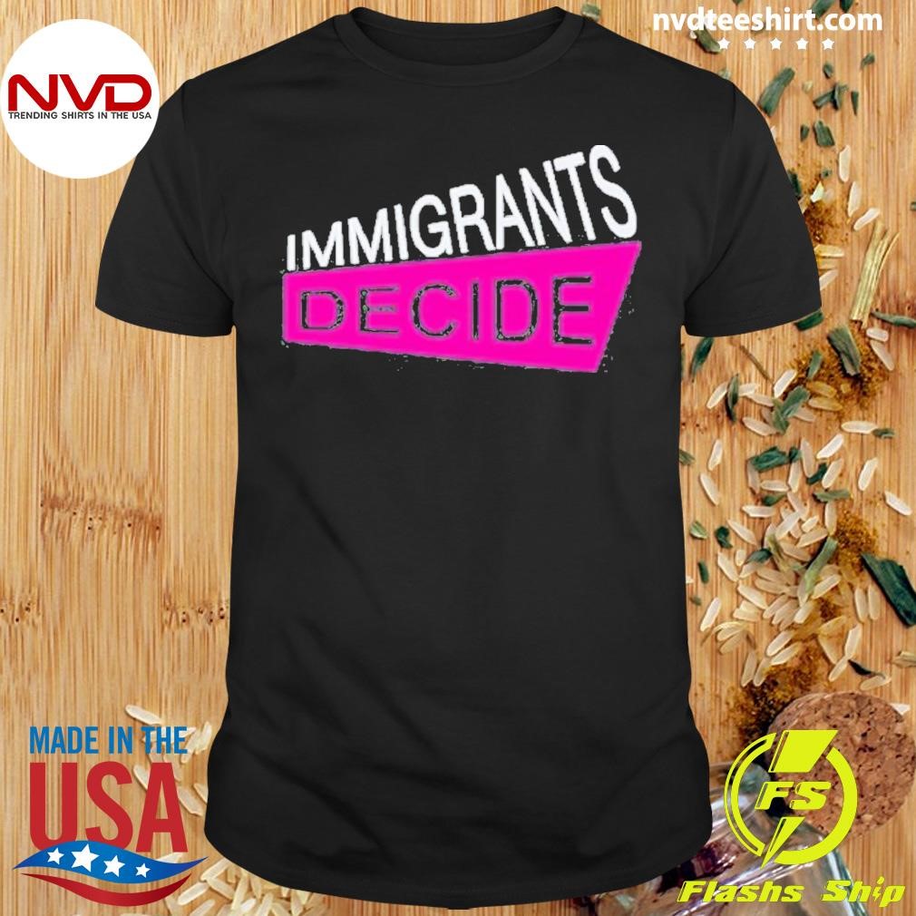 Immigrants Decide Shirt