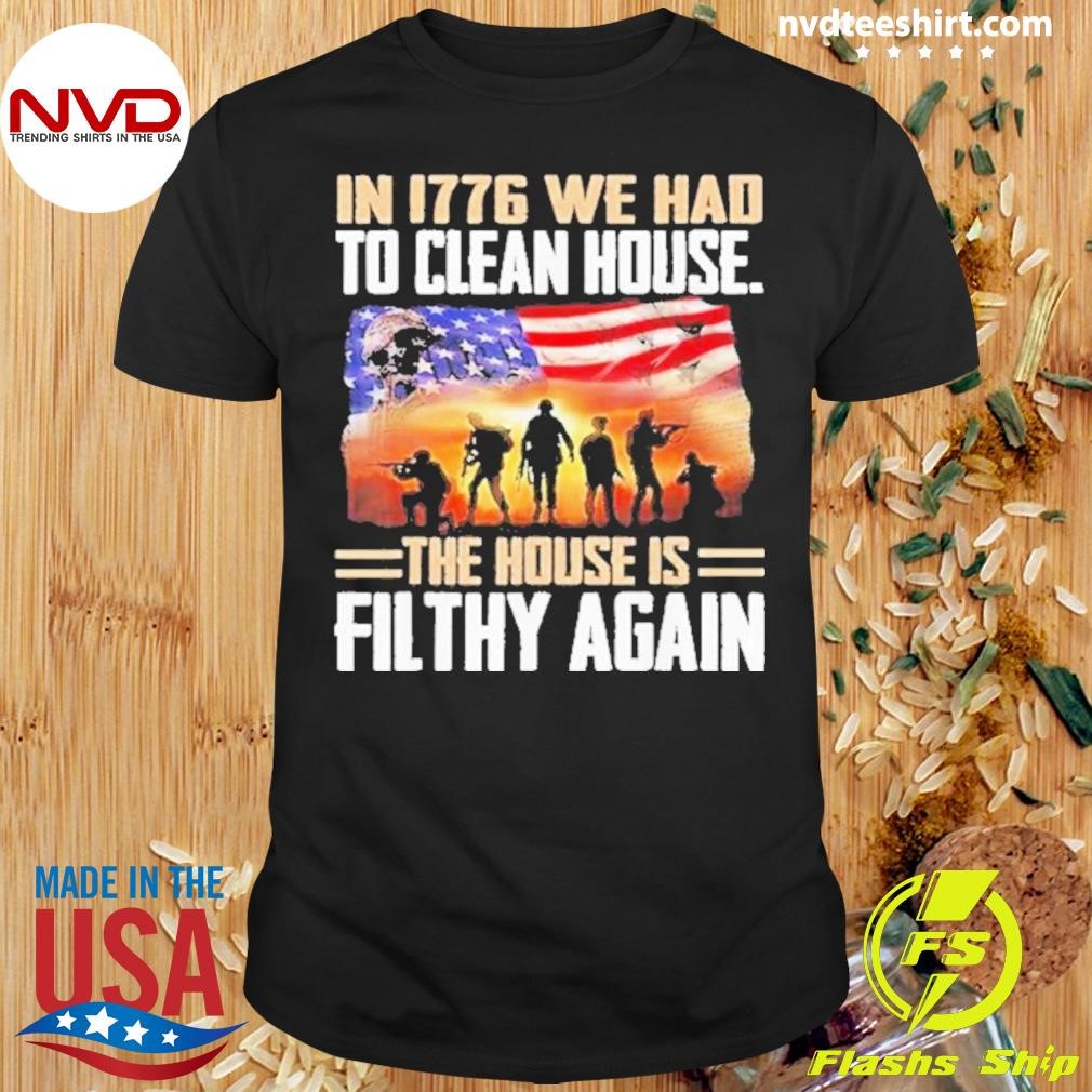 In 1776 We Had To Clean House The House Is Filthy Again 2024 Shirt