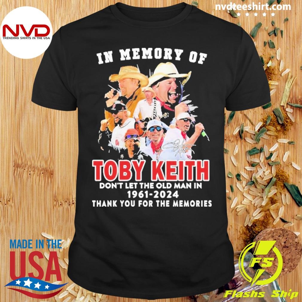 In Memory Of Toby Keith Don’t Let The Old Man In 1961-2024 Thank You For The Memories Signature Shirt