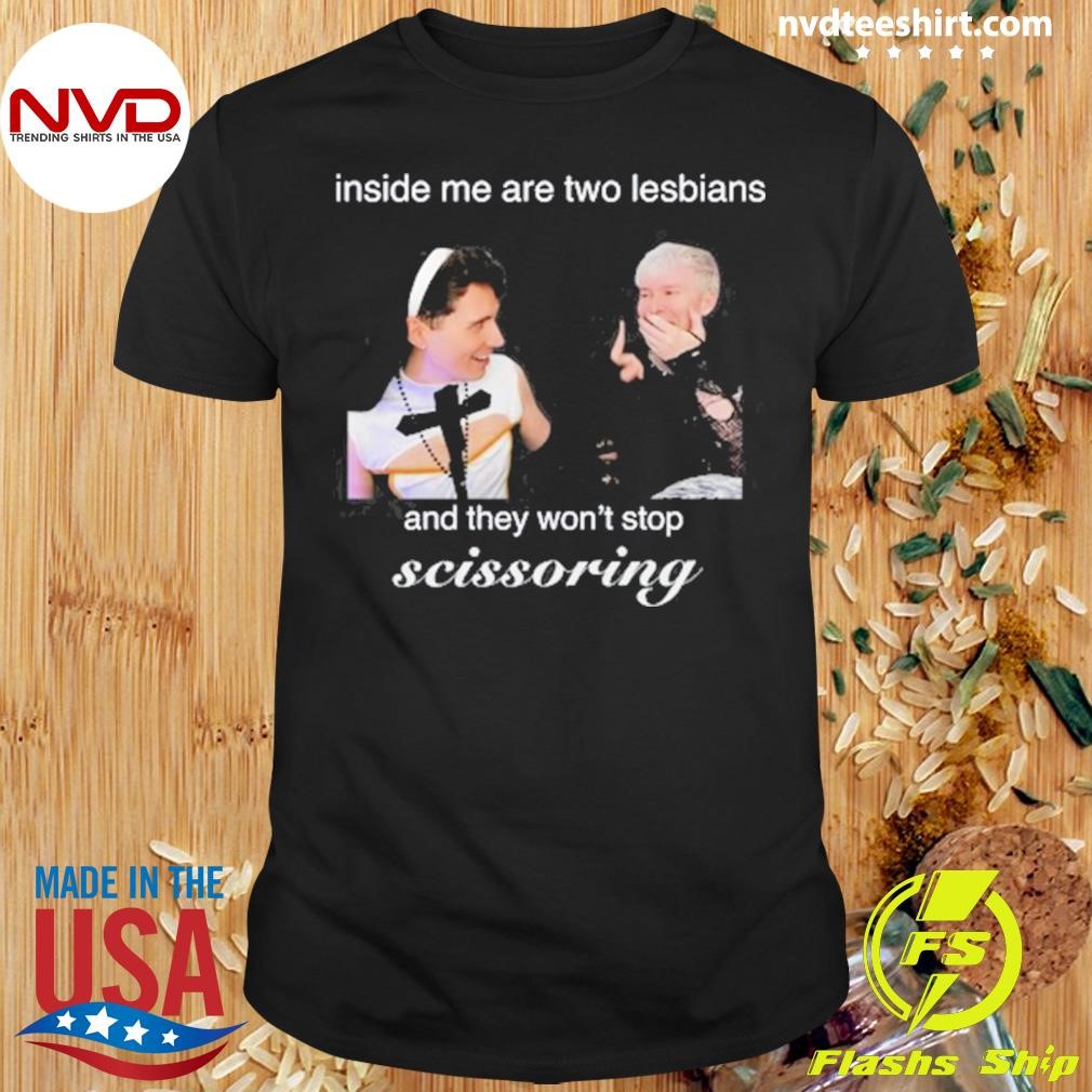 Inside Me Are Two Lesbians And They Won't Stop Scissoring Shirt