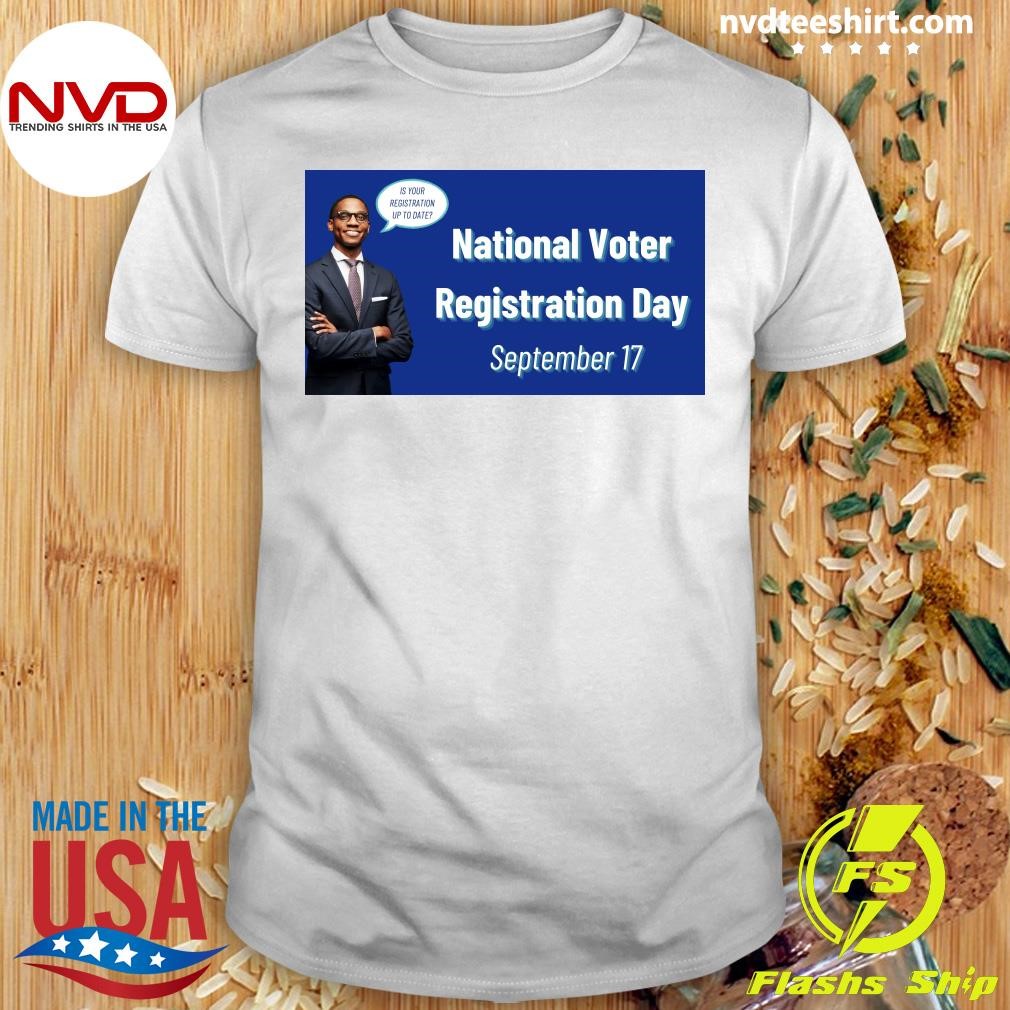 Is Your Registration Up To Date National Voter Registration Day September 17 Shirt