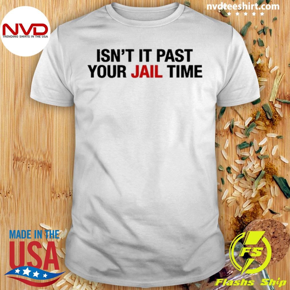 Isn't It Past Your Jail Time Shirt