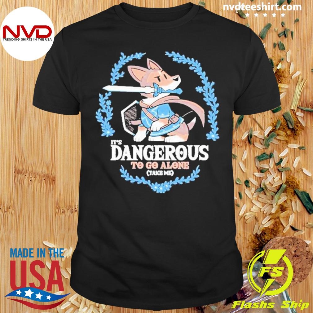 It’s Dangerous To Go Alone Take Me Shirt