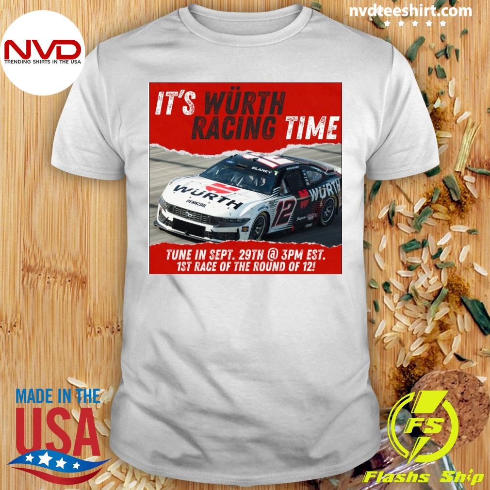 It's Wurth Racing Time Tune In Sept 29th 3pm Est 1st Race Of The Round Of 12 Shirt