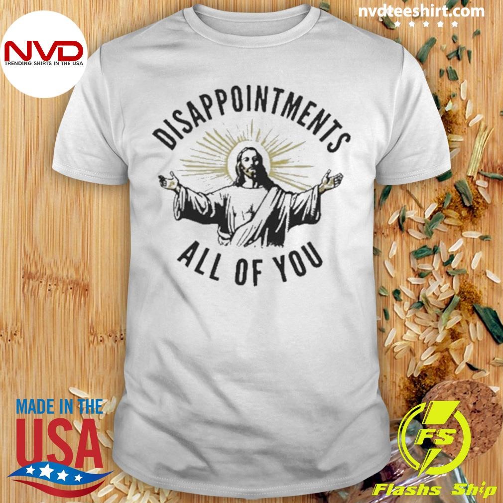 Jesus Disappointments All Of You 2024 Shirt