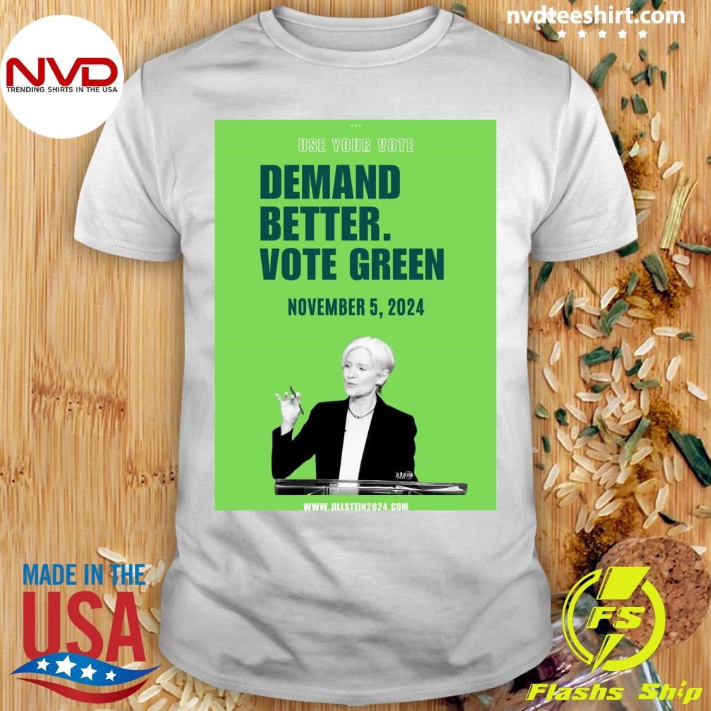 Jill Stein Use Your Vote Demand Better Vote Green November 5, 2024 Shirt