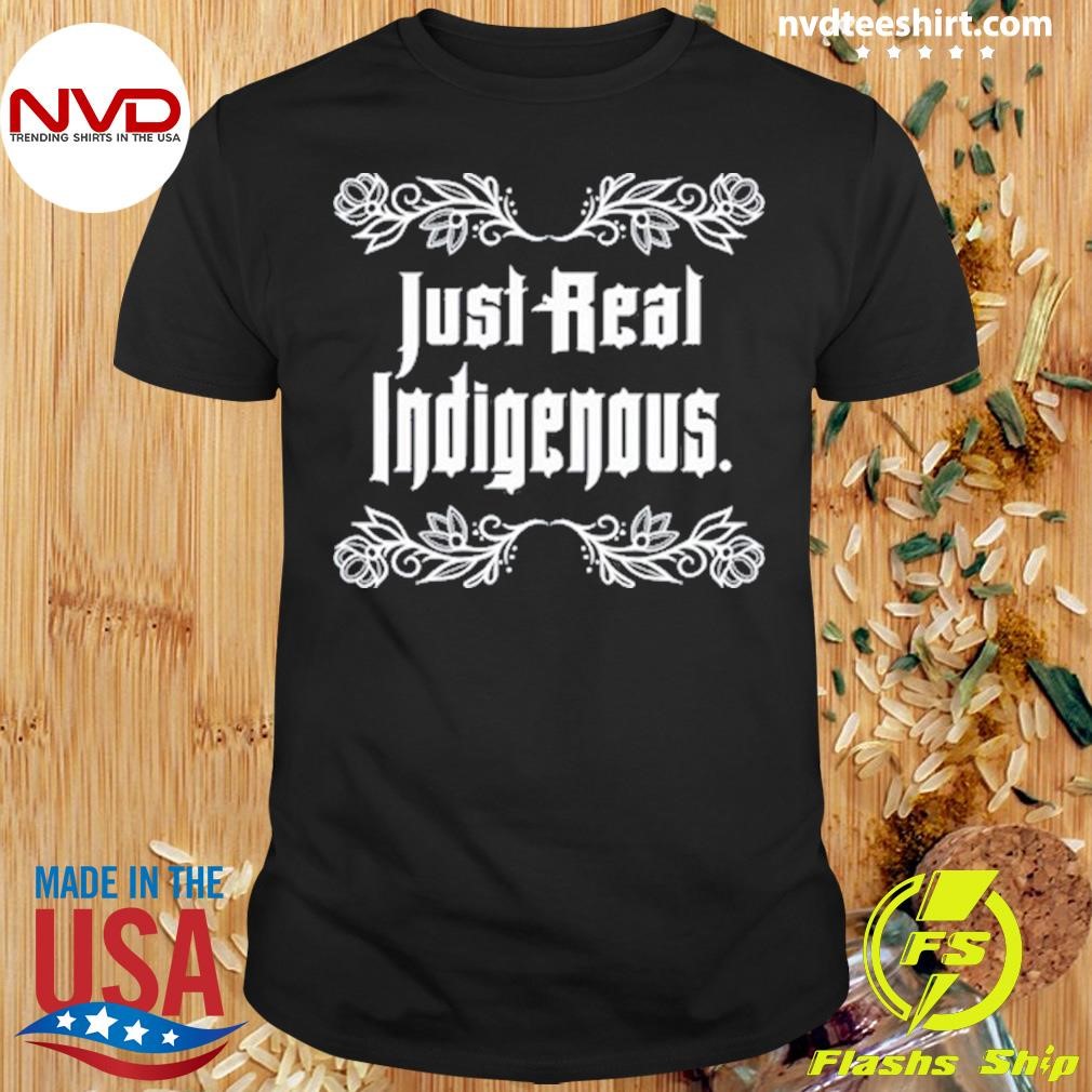 Just Real Indigenous Shirt