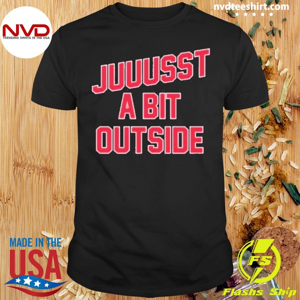 Juuussst A Bit Outside’ 2024 Shirt