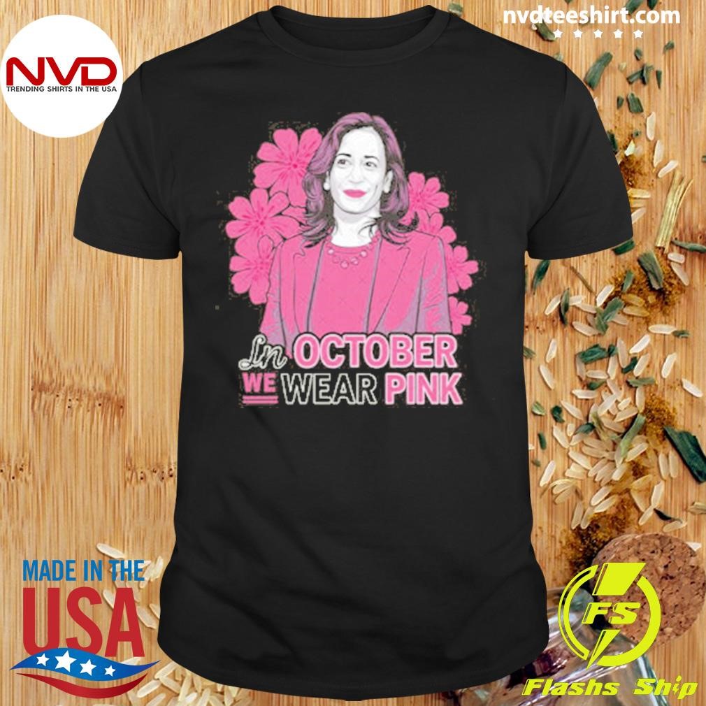 Kamala Harris 2024 In October We Wear Pink Shirt