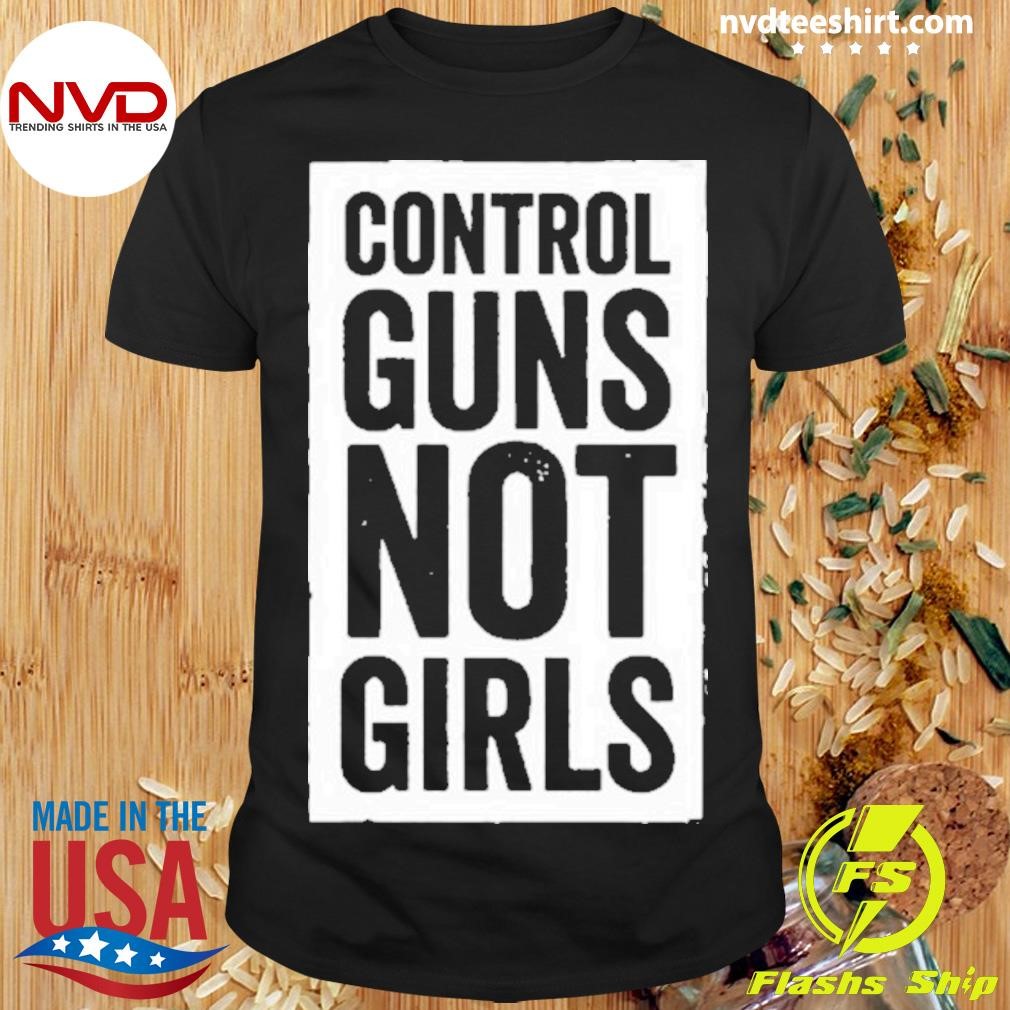 Kamala Harris Control Guns Not Girls Shirt