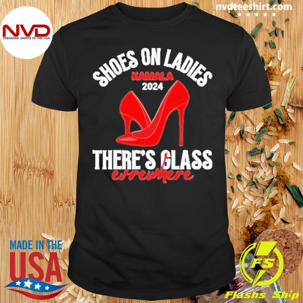 Kamala Harris Wear Shoes Ladies, there’s Glass Everywhere Shirt