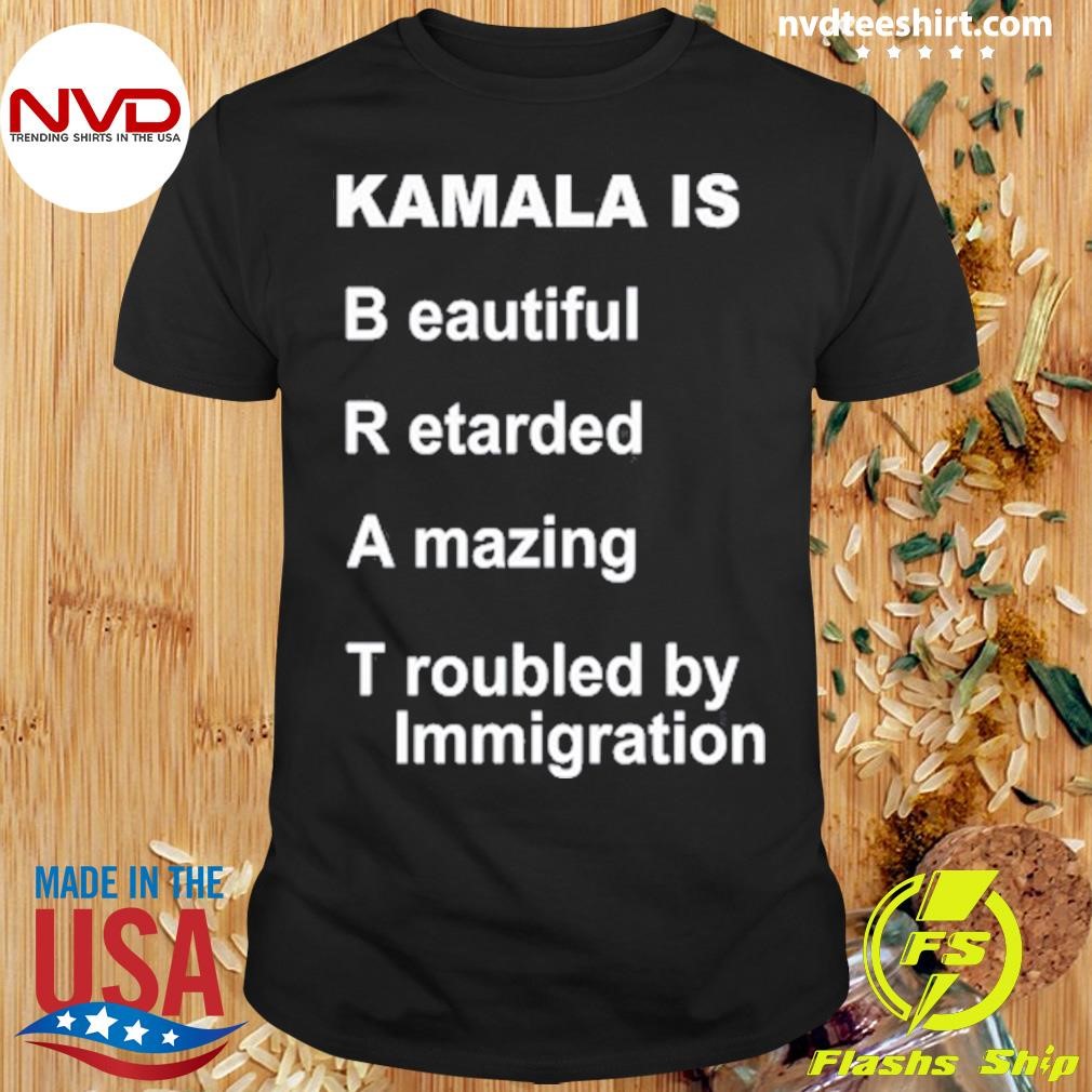 Kamala Is Beautiful Retarded Amazing Troubled By Immigration 2024 Shirt