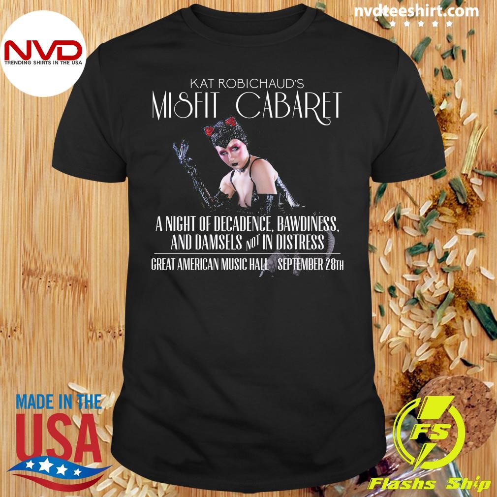 Kat Robichaud's Misfit Cabaret A Night Of Decadence, Bawdiness, And Damsels Not In Distress Shirt