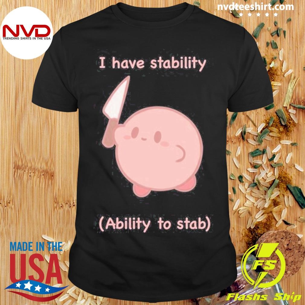 Kirby I Have Stability Ability To Stab Tee Shirt