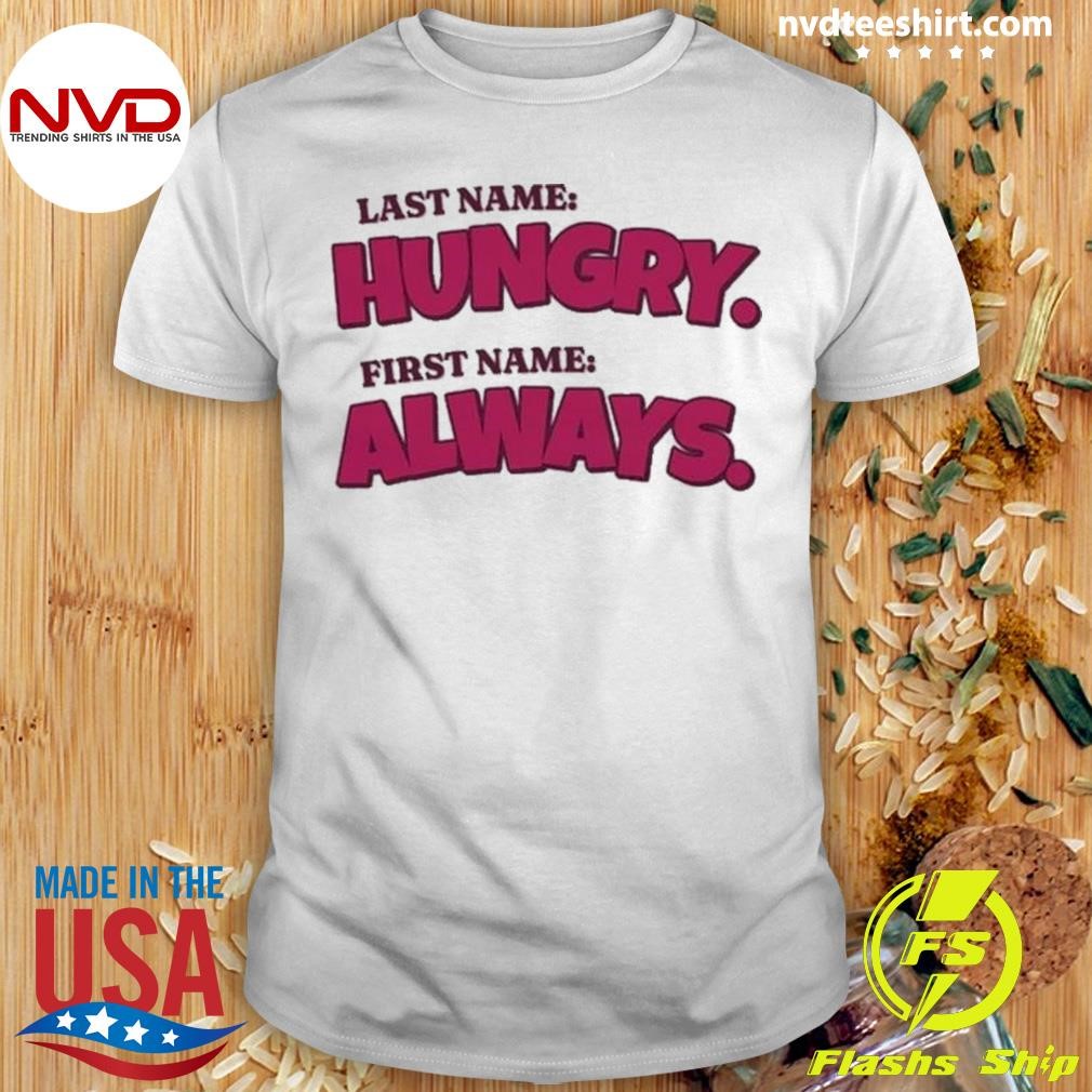 Last Name Hungry First Name Always 2024 Shirt