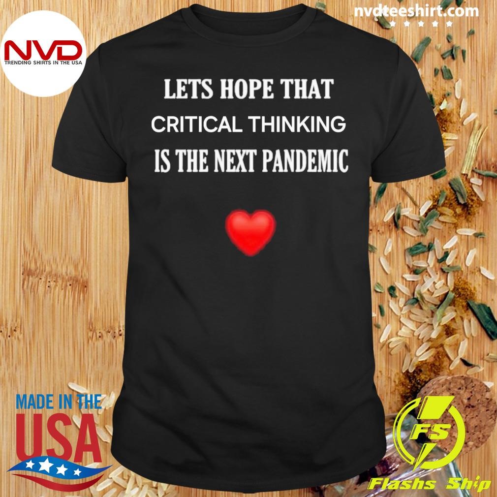 Let's Hope That Critical Thinking Is The Next Pandemic Shirt