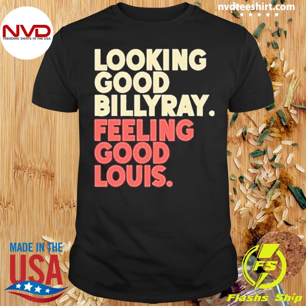 Looking Good Billy Ray Feeling Good Louis 2024 Shirt