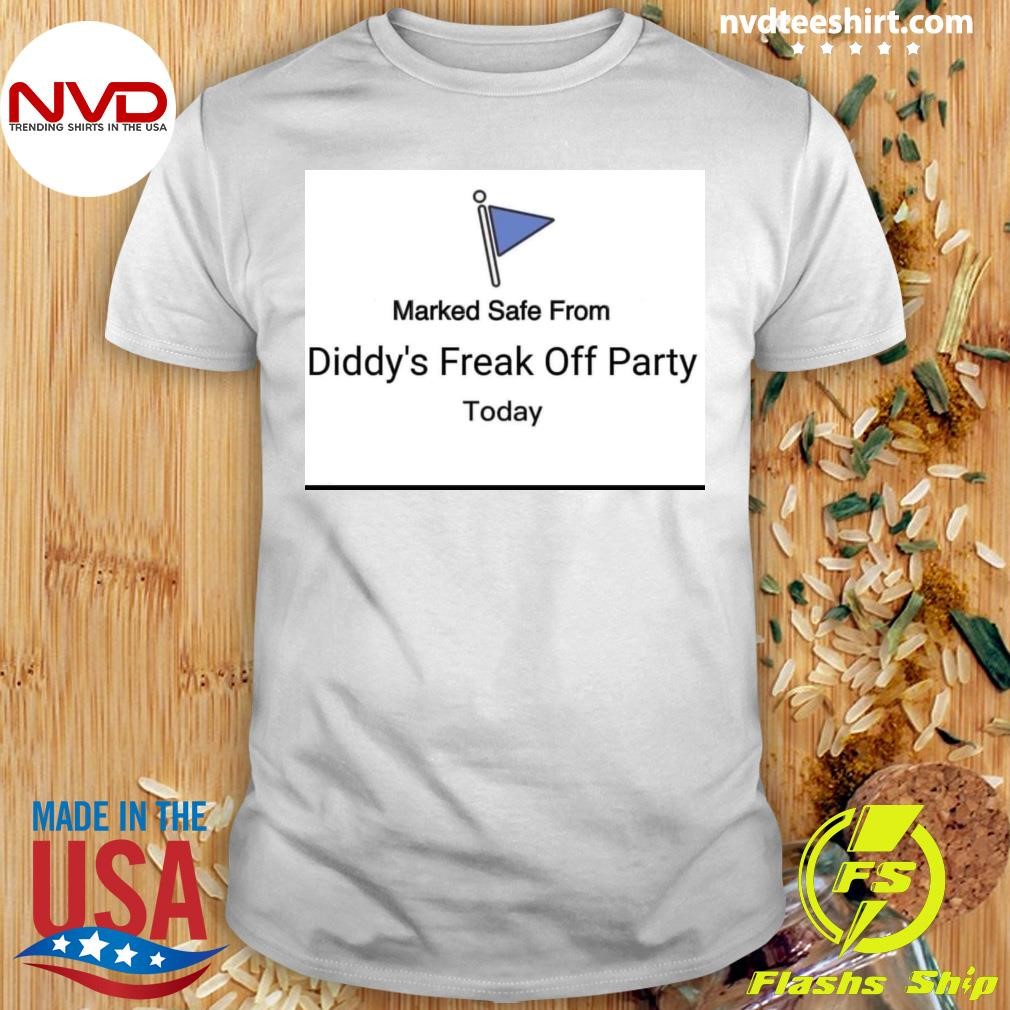 Marked Safe From Diddy's Freak Off Party Today Shirt