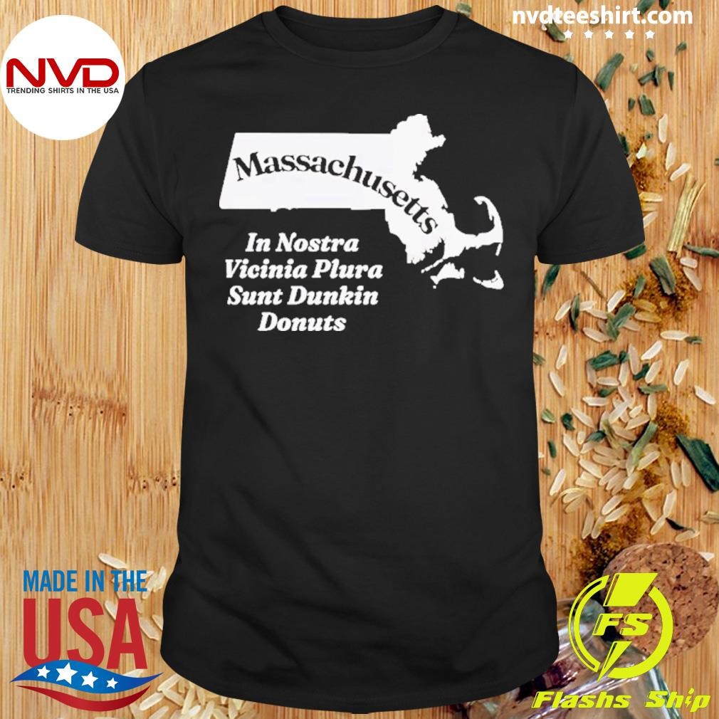 Massachusetts In Nostra Vicinia Plura Sunt Dunkin Donuts Shirt