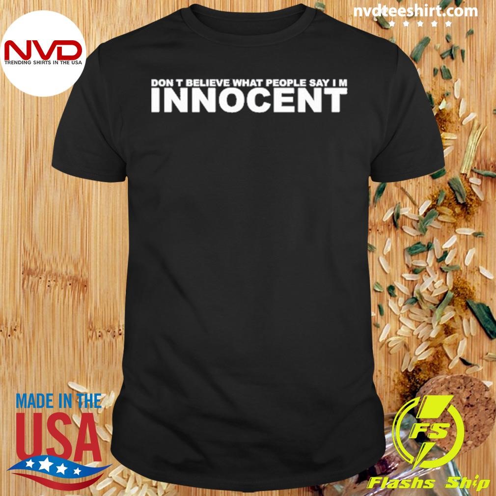 Michael Angelo Don't Believe What People Say Im Innocent Shirt