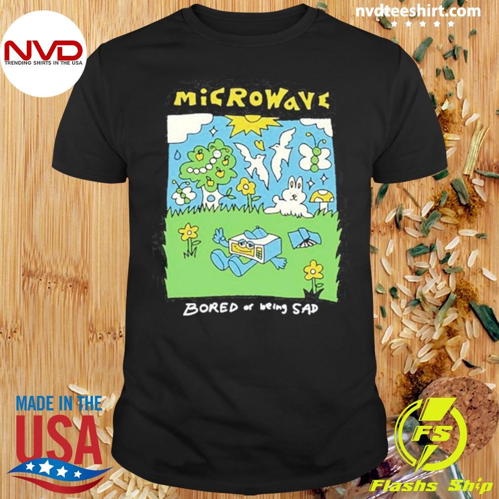 Microwave Bored Of Being Sad Shirt