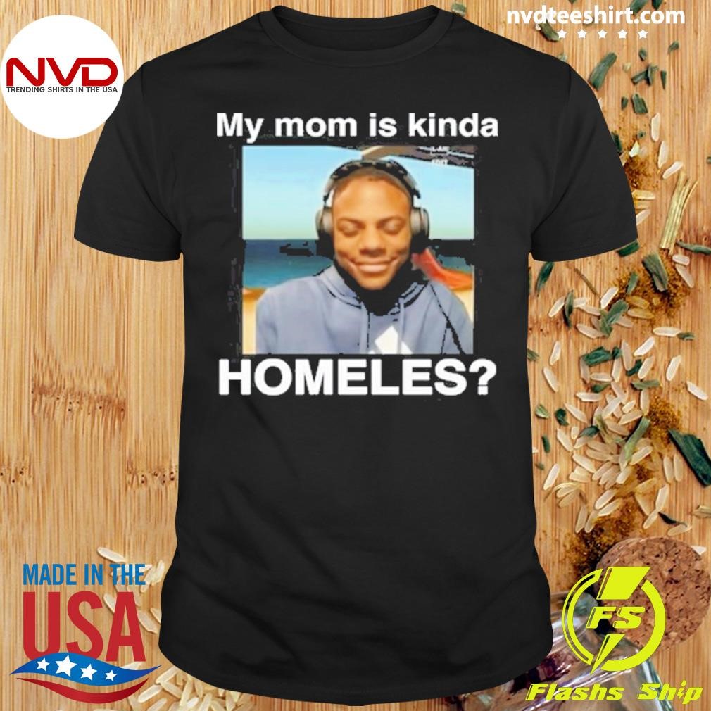 My Mom Is Kinda Homeless 2024 Shirt