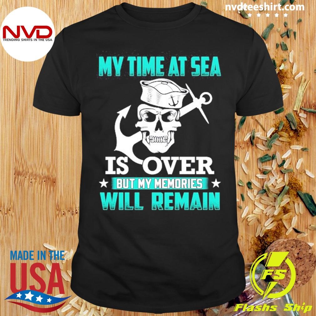 My Time At Sea Is Over But My Memories Will Remain Sailor Personalized Shirt