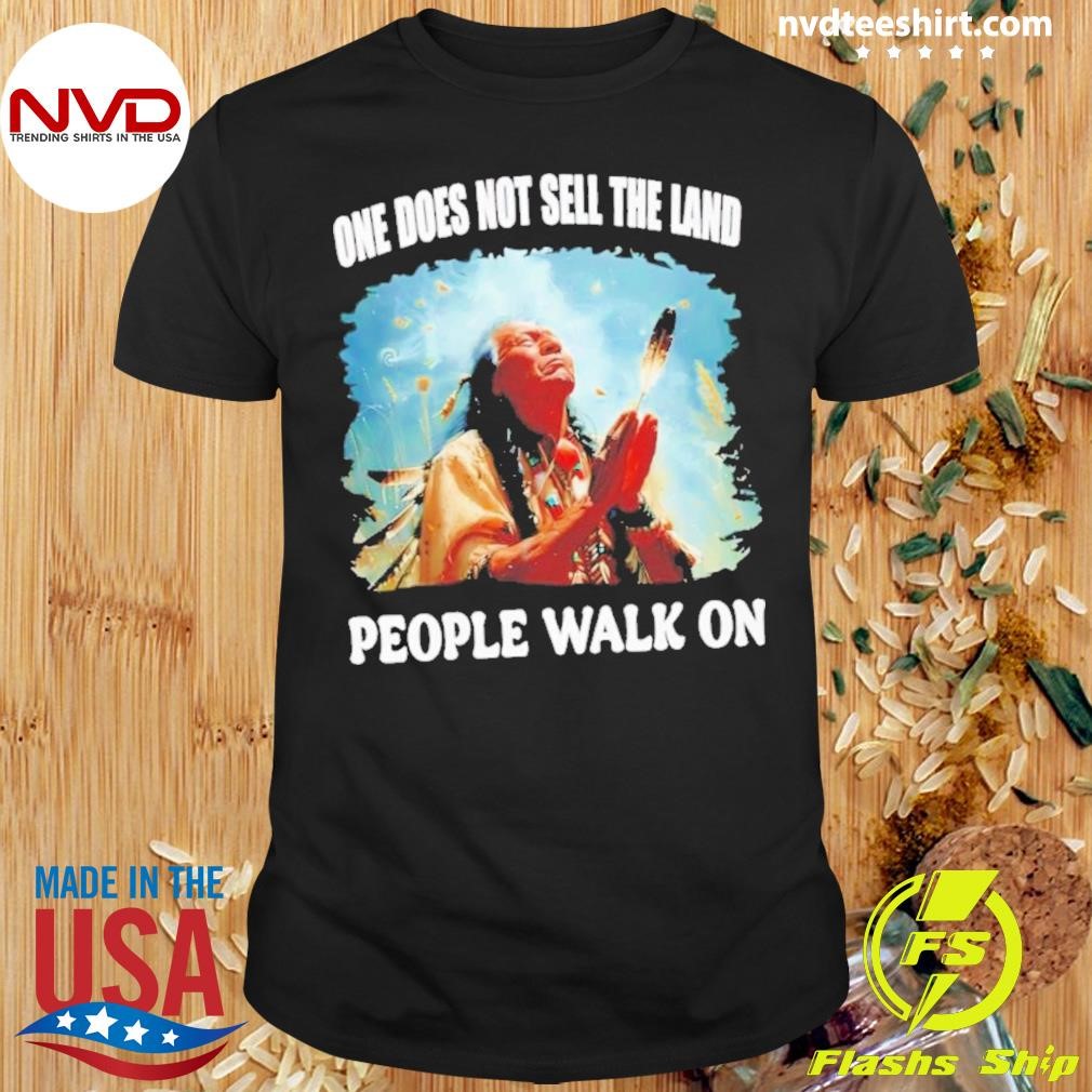 Native American One Does Not Sell The Land People Walk On Shirt