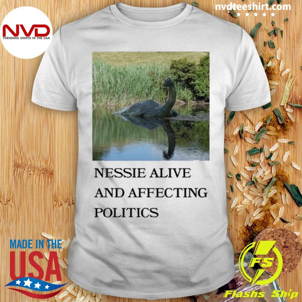 Nessie Alive And Affecting Politics 2024 Shirt