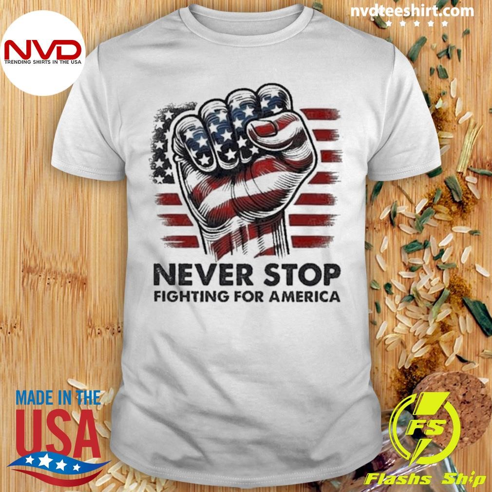 Never Stop Fighting For America 2024 Shirt