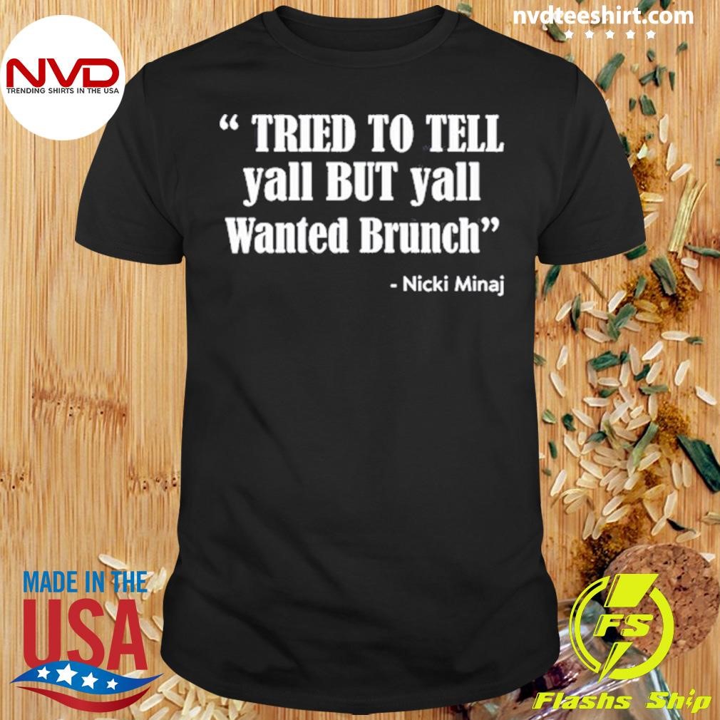 Nicki Minaj Tried To Tell Yall But Yall Wanted Brunch Shirt