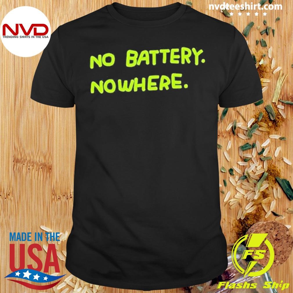 No Batteqry Nowhere Shirt