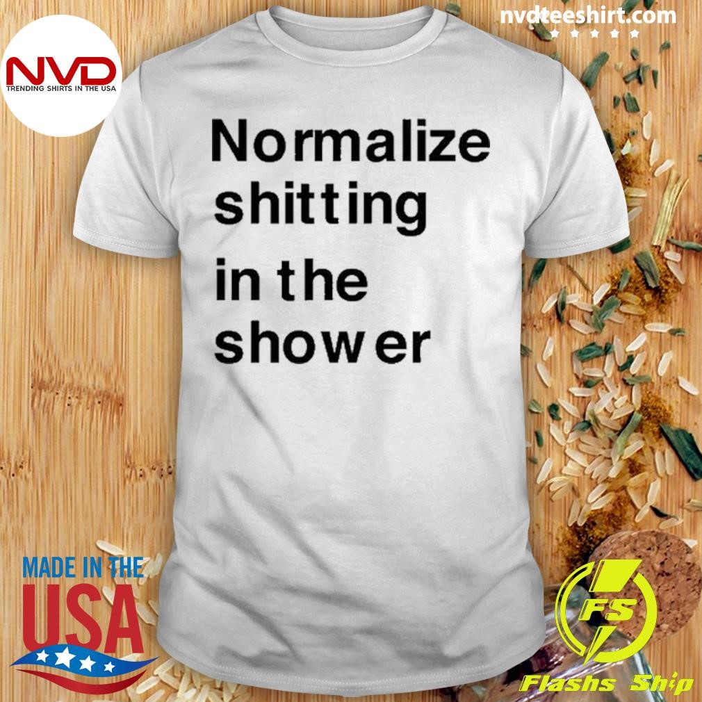 Normalize Shitting In The Shower 2024 Shirt