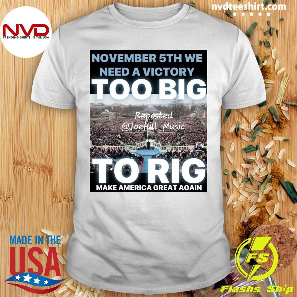 November 5th We Need A Victory Too Big To Rig Make America Great Again Shirt