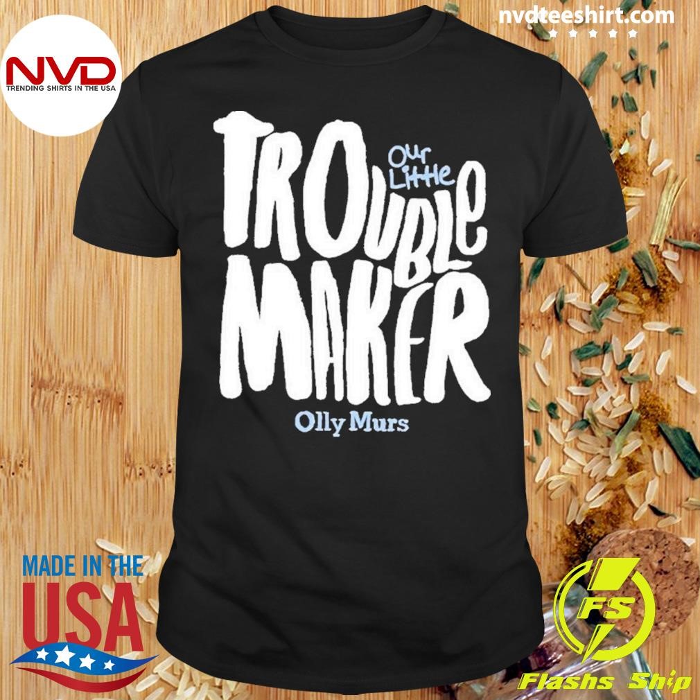 Our Little Trouble Maker Olly Murs Shirt