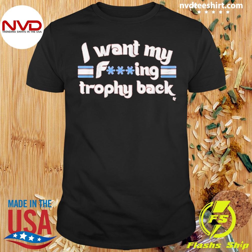 Philadelphia Phillies Want My Fucking Trophy Back 2024 Shirt