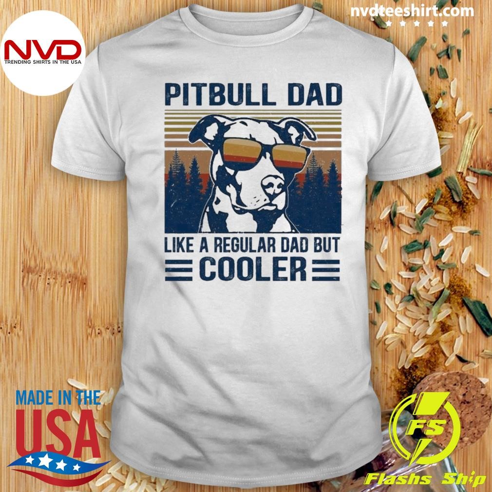 Pitbull Dad Like A Regular Dad But Cooler 2024 Shirt