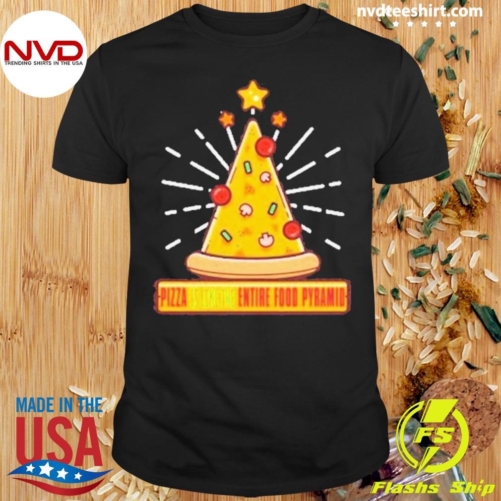 Pizza Is Like The Entire Food Pyramid 2024 Shirt