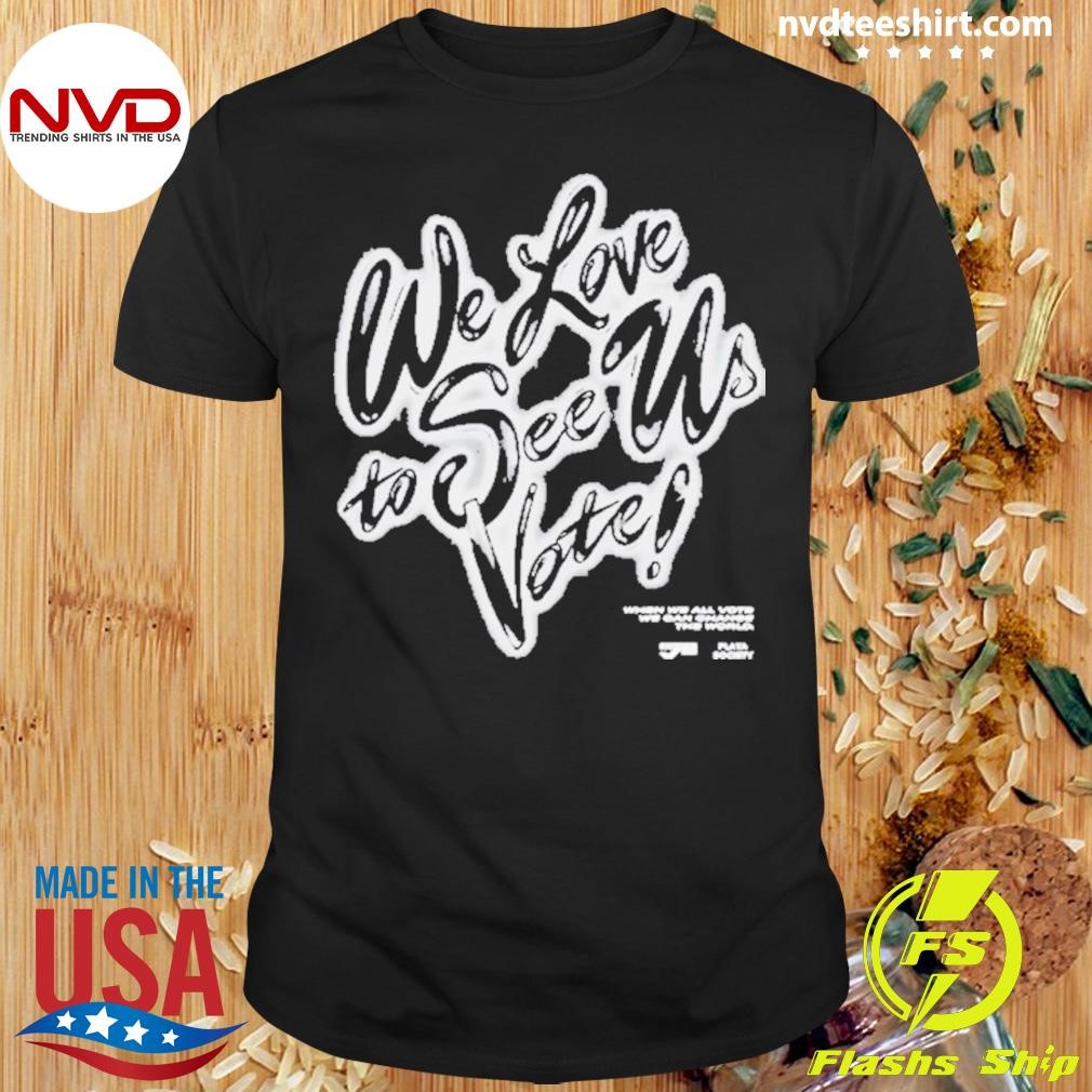 Playa Society X When We All Vote We Love To See Us Vote Shirt