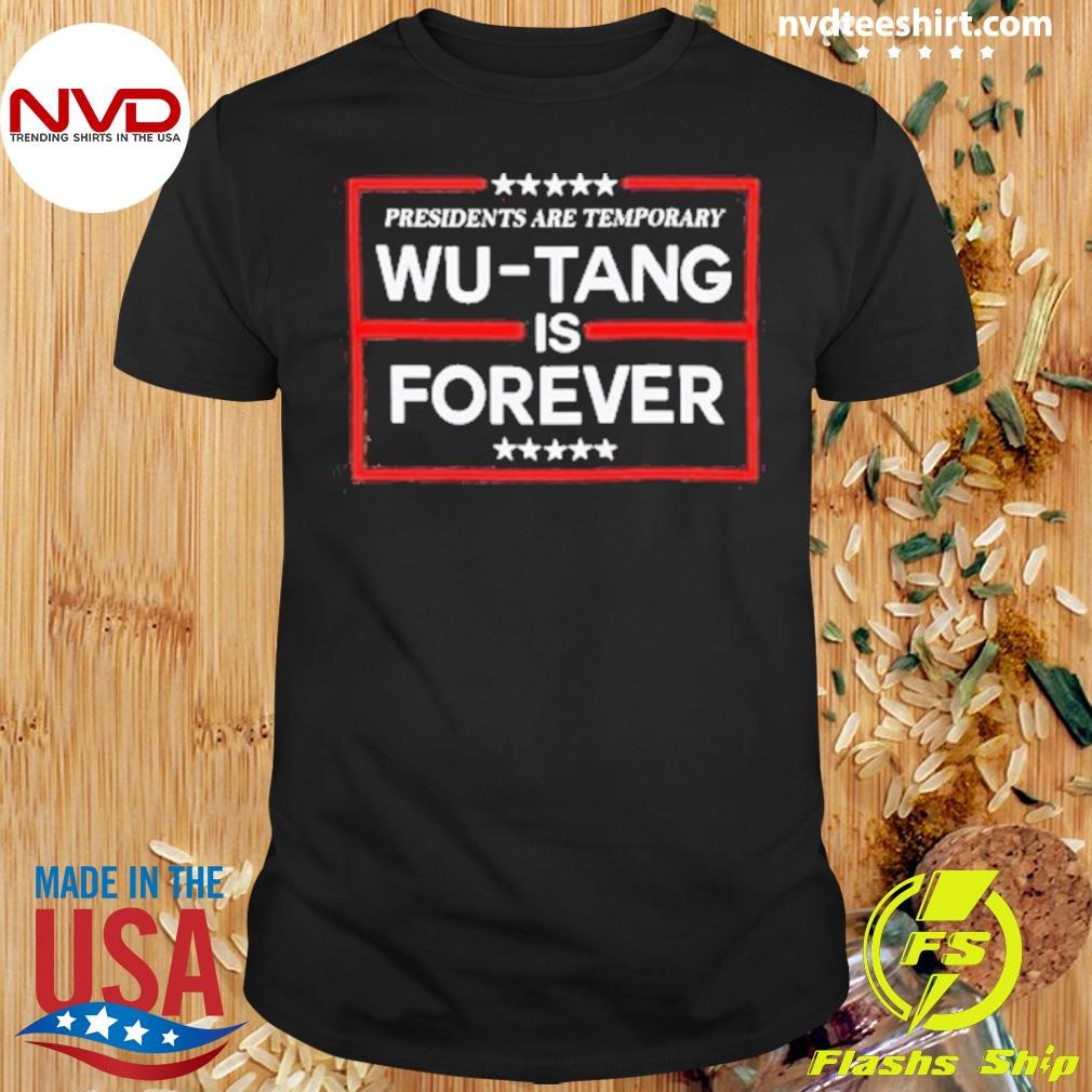 Presidents Are Temporary Wu-Tang Is Forever Shirt