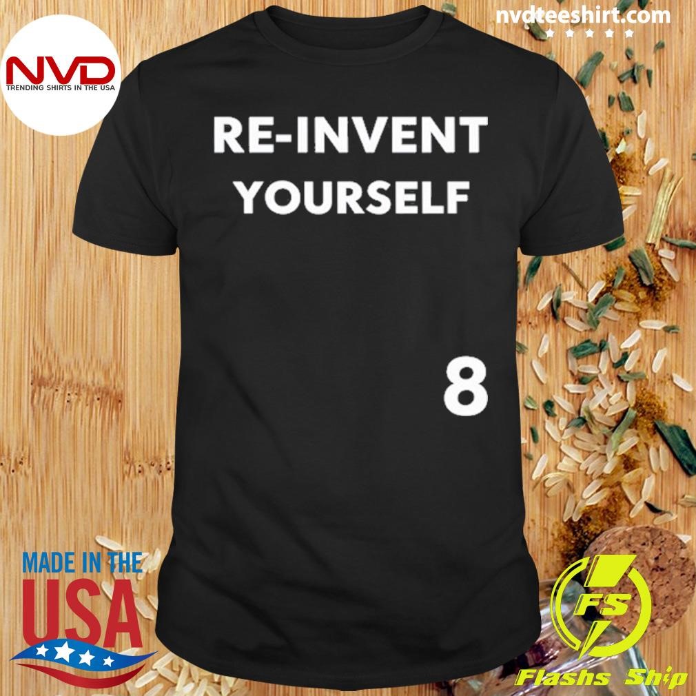 Re-Invent Yourself 8 Shirt