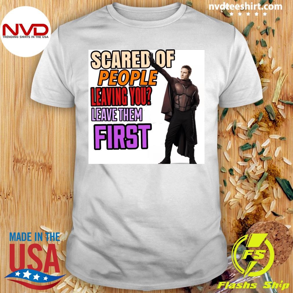 Scared Of People Leaving You Leave Them First Shirt