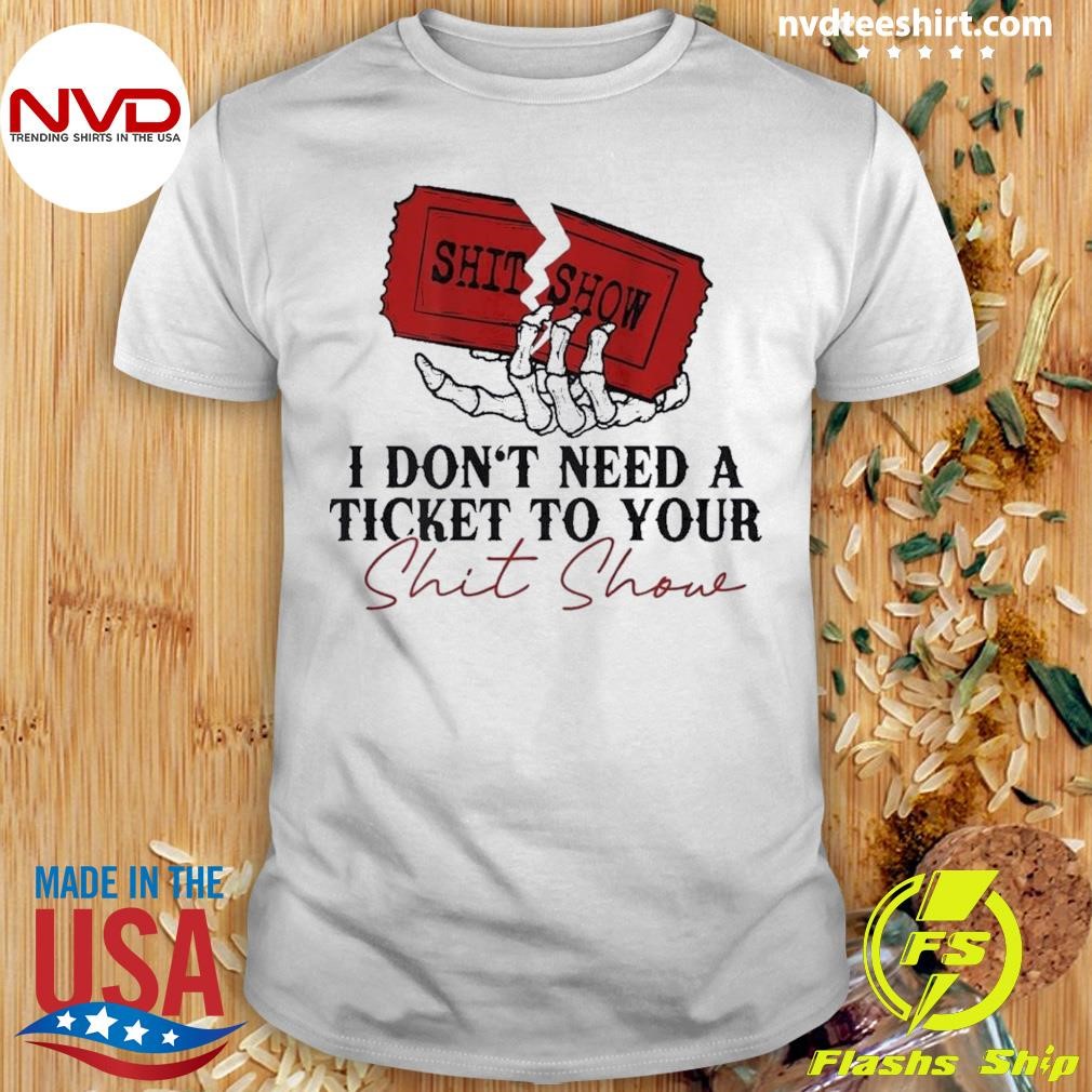 Shit Show I Don't Need A Ticket To Your Shirt