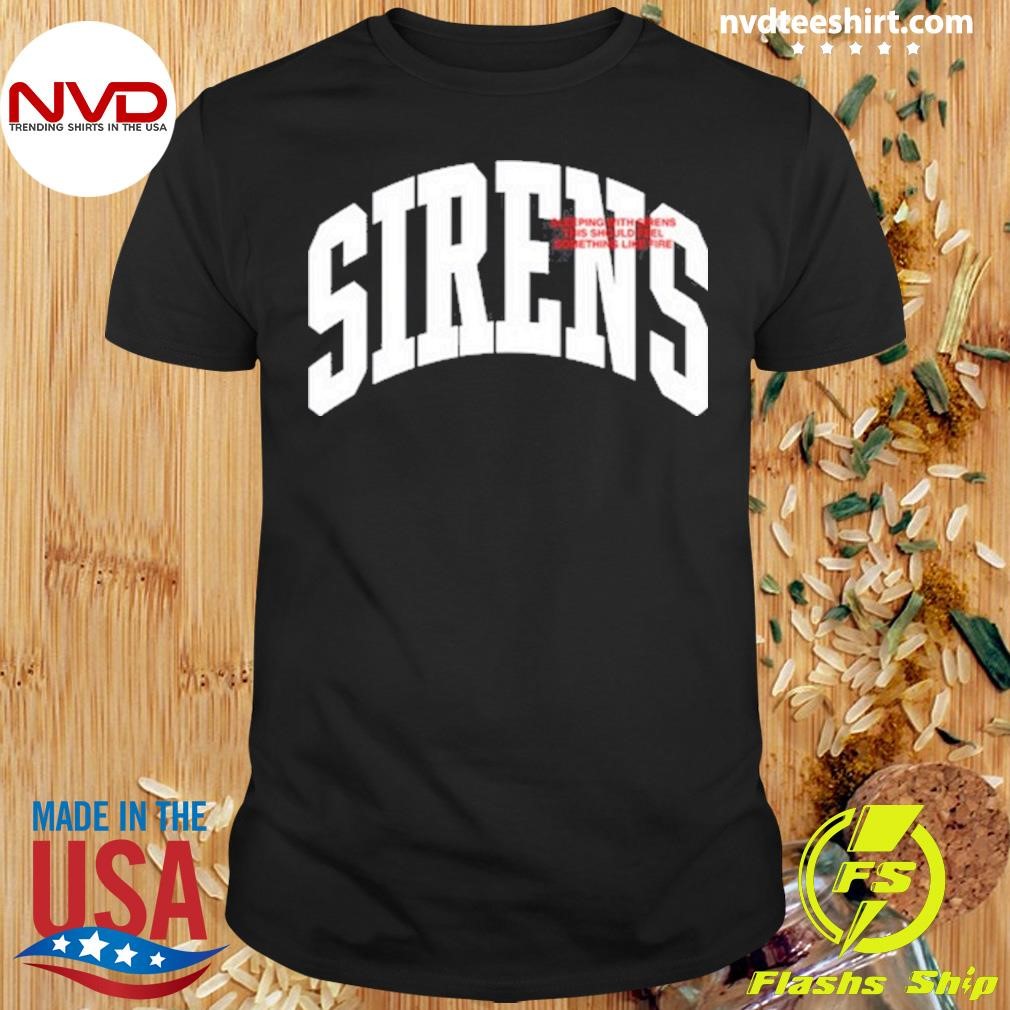 Sirens Sleeping With Sirens This Should Feel Something Like Fire Shirt