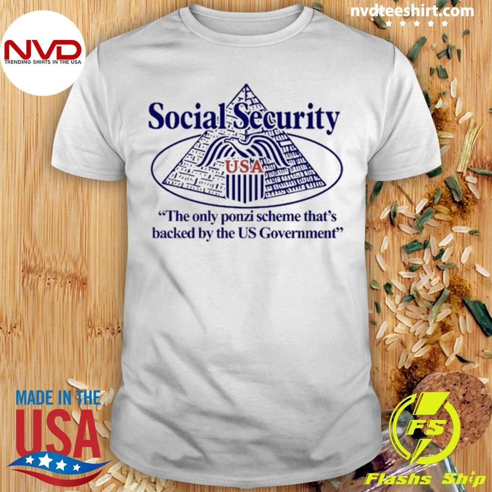 Social Security The Only Ponzi Scheme That's Backed By The Us Government Shirt