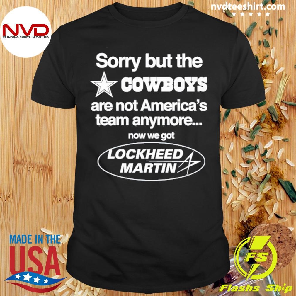 Sorry But The Cowboys Are Not America's Team Anymore Now We Got Lockheed Martin Shirt