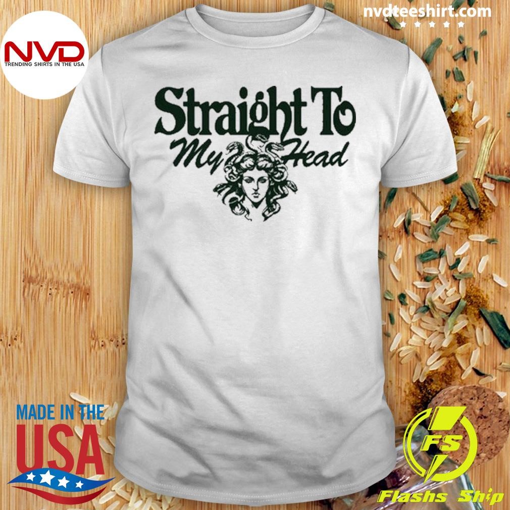 Straight To My Head Shirt