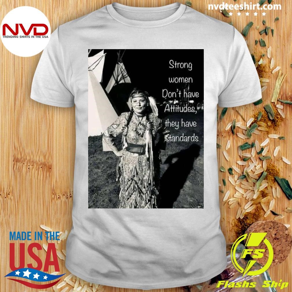 Strong Women Don't Have Attitudes, They Have Standards Shirt