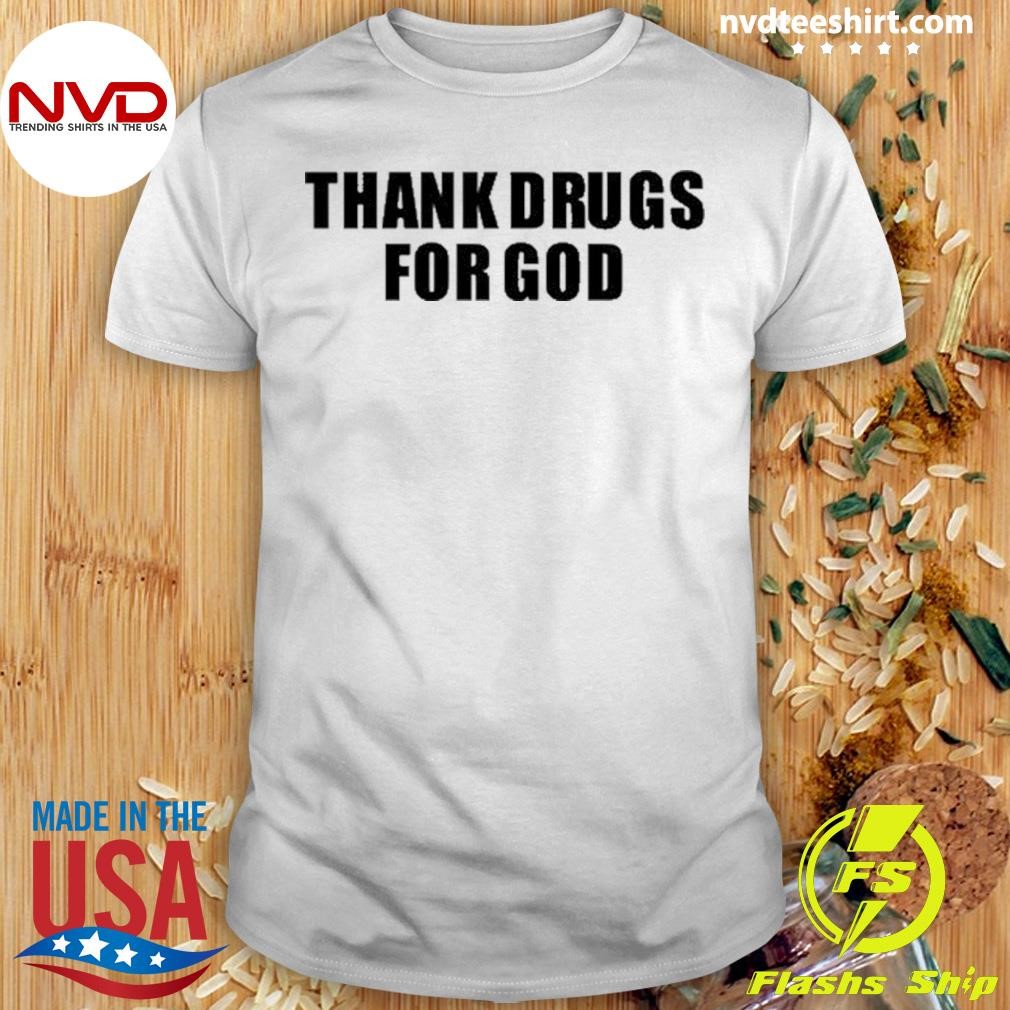 Thank Drugs For God Shirt